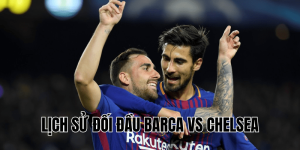 Lịch Sử Đối Đầu Barca Vs Chelsea