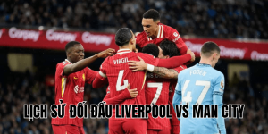 Lịch Sử Đối Đầu Liverpool Vs Man City